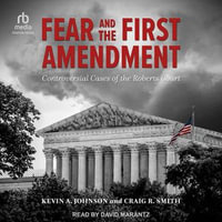 Fear and the First Amendment : Controversial Cases of the Roberts Court - Kevin A. Johnson