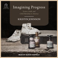 Imagining Progress : Science, Faith, and Child Mortality in America - Kristin Johnson