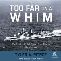 Too Far on a Whim : The Limits of High-Steam Propulsion in the US Navy - Tyler A. Pitrof