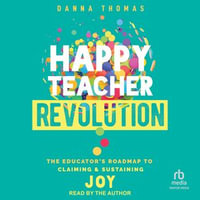 Happy Teacher Revolution : The Educator's Roadmap to Claiming and Sustaining Joy - Danna Thomas