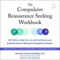 The Compulsive Reassurance Seeking Workbook : CBT Skills to Help You Live with Confidence and Break the Cycle of Obsessive-Compulsive Disorder - Ann Sprinkle