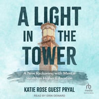 A Light in the Tower : A New Reckoning with Mental Health in Higher Education - Katie Rose Guest Pryal