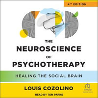 The Neuroscience of Psychotherapy, 4th Edition : Healing the Social Brain - Louis Cozolino