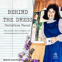 Behind the Dress : One Woman's Life in a Religious Cult, and the Healing That Came After - Christine Faour