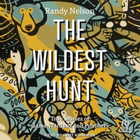 The Wildest Hunt : True Stories of Game Wardens and Poachers - Randy Nelson