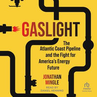 Gaslight : The Atlantic Coast Pipeline and the Fight for America's Energy Future - Jonathan Mingle