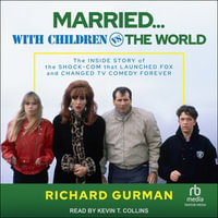 Married... With Children vs. the World : The Inside Story of the Shock-Com that Launched FOX and Changed TV Comedy Forever - Kevin T. Collins