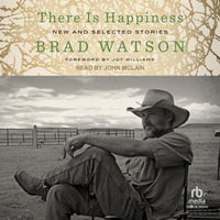 There Is Happiness : New and Selected Stories - Brad Watson