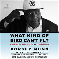 What Kind of Bird Can't Fly : A Memoir of Resilience and Resurrection - Dorsey Nunn
