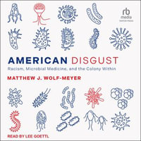 American Disgust : Racism, Microbial Medicine, and the Colony Within - Matthew J. Wolf-Meyer