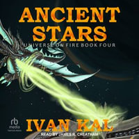 Ancient Stars : Universe on Fire : Book 4.0 - Ivan Kal