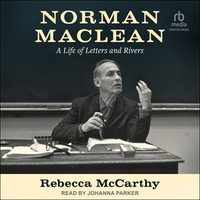Norman Maclean : A Life of Letters and Rivers - Rebecca McCarthy