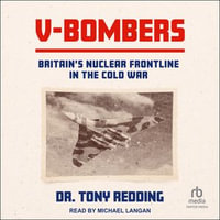 V-Bombers : Britain's Nuclear Frontline in the Cold War - Dr. Tony Redding