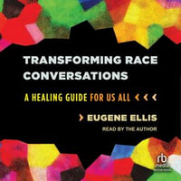 Transforming Race Conversations : A Healing Guide for Us All - Eugene Ellis