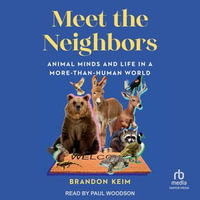 Meet the Neighbors : Animal Minds and Life in a More-than-Human World - Brandon Keim