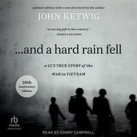 ...And a Hard Rain Fell : A GI's True Story of the War in Vietnam - John Ketwig