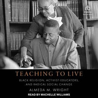 Teaching to Live : Black Religion, Activist-Educators, and Radical Social Change - Almeda M. Wright