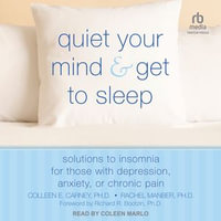 Quiet Your Mind and Get to Sleep : Solutions to Insomnia for Those with Depression, Anxiety, or Chronic Pain - Coleen Marlo
