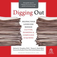 Digging Out : Helping Your Loved One Manage Clutter, Hoarding, and Compulsive Acquiring - Rebecca H. Lee