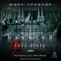A Haunted Love Story : The Ghosts of the Allen House - Mark Spencer