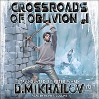 Crossroads of Oblivion #1 : Crossroads of Oblivion : Book 1.0 - Dem Mikhailov