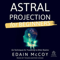 Astral Projection for Beginners : Six Techniques for Traveling to Other Realms - Edain McCoy