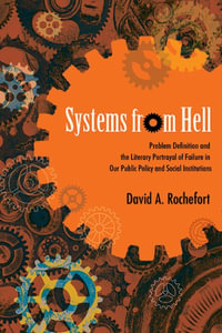 Systems from Hell : Problem Definition and the Literary Portrayal of Failure in Our Public Policy and Social Institutions - David A. Rochefort