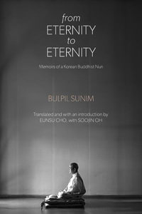 From Eternity to Eternity : Memoirs of a Korean Buddhist Nun - Bulpil Sunim