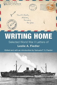 Writing Home : Selected World War II Letters of Leslie A. Fiedler - Leslie A. Fiedler