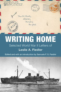 Writing Home : Selected World War II Letters of Leslie A. Fiedler - Leslie A. Fiedler