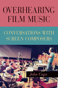 Overhearing Film Music : Conversations with Screen Composers - John Caps