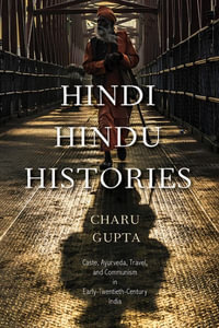 Hindi Hindu Histories : Caste, Ayurveda, Travel, and Communism in Early-Twentieth-Century India - Charu Gupta