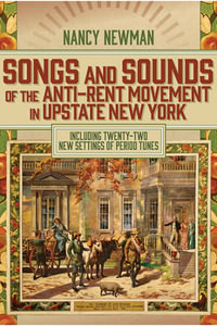 Songs and Sounds of the Anti-Rent Movement in Upstate New York : Including Twenty-Two New Settings of Period Tunes - Nancy Newman