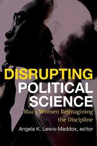 Disrupting Political Science : Black Women Reimagining the Discipline - Angela Katrina Lewis-Maddox