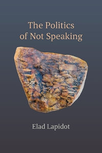 The Politics of Not Speaking - Elad Lapidot