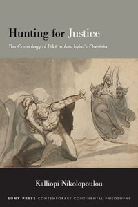 Hunting for Justice : The Cosmology of Dike in Aeschylus's Oresteia - Kalliopi Nikolopoulou