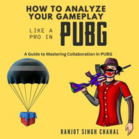 How to Analyze Your Gameplay Like a Pro in PUBG : A Guide to Mastering Collaboration in PUBG - Ranjot Singh Chahal