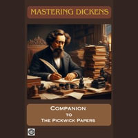 Mastering Dickens: Companion to The Pickwick Papers : A study & reference guide - The Dickensian