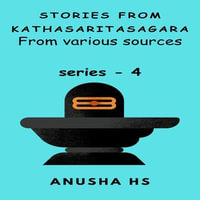 Stories from Kathasaritasagara series -4 : From Various sources - Anusha HS