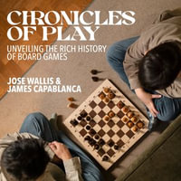 Chronicles of Play : Unveiling the Rich History of Board Games - Jose Wallis