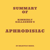 Summary of Kimberly Gallagher's Aphrodisiac - Milkyway Media