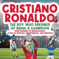 Cristiano Ronaldo - The Boy Who Dreamed of Being a Champion : From Madeira to Magnificence: A tale of Passion, Perseverance and Prestige - Michael Langdon