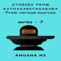 Stories from Kathasaritasagara series -7 : From Various sources - Anusha HS