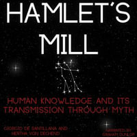 Hamlet's Mill : An Essay Investigating the Origins of Human Knowledge And Its Transmission Through Myth - Giorgio de Santillana