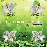 Four Agreements, The : Book Summary - Don Miguel Ruiz