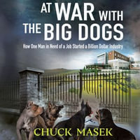 At War with the Big Dogs : How One Man in Need of a Job Started a Billion Dollar Industry - Chuck Masek