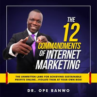 12 commandment of internet marketing : The Unwritten Laws For Achieving Sustainable Profits Online... Violate Them At Your Own Risk! - Dr. Ope Banwo