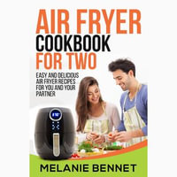 Air Fryer Cookbook for Two : Easy and Delicious Air Fryer Recipes for You and Your Partner - Melanie Bennet