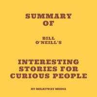 Summary of Bill O'Neill's Interesting Stories For Curious People - Milkyway Media