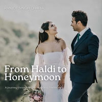 From Haldi to Honeymoon : A Journey through Indian Wedding Traditions - Ranjot Singh Chahal